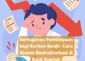 Keringanan Pembiayaan bagi Korban Banjir: Cara Ajukan Restrukturisasi di Bank Syariah