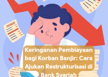 Keringanan Pembiayaan bagi Korban Banjir: Cara Ajukan Restrukturisasi di Bank Syariah
