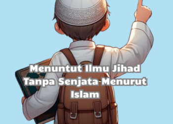 Menuntut Ilmu Jihad Tanpa Senjata Menurut Islam