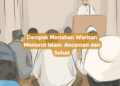 Dampak Menahan Warisan Menurut Islam: Ancaman dan Solusi