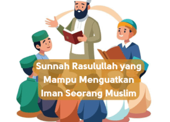 Sunnah Rasulullah yang Mampu Menguatkan Iman Seorang Muslim