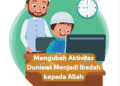 Mengubah Aktivitas Duniawi Menjadi Ibadah kepada Allah