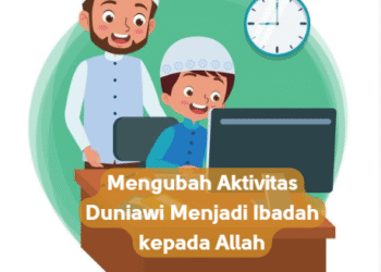 Mengubah Aktivitas Duniawi Menjadi Ibadah kepada Allah