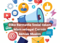 Etika Bermedia Sosial dalam Islam sebagai Cermin Akhlak Muslim