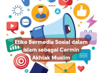 Etika Bermedia Sosial dalam Islam sebagai Cermin Akhlak Muslim
