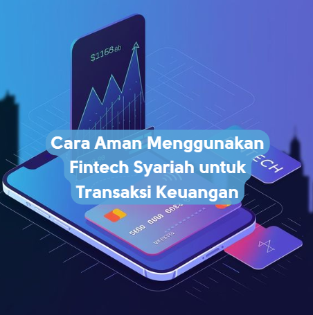 Cara Aman Menggunakan Fintech Syariah untuk Transaksi Keuangan