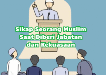 Sikap Seorang Muslim Saat Diberi Jabatan dan Kekuasaan