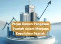 Peran Dewan Pengawas Syariah dalam Menjaga Kepatuhan Syariah
