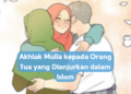 Akhlak Mulia kepada Orang Tua yang Dianjurkan dalam Islam