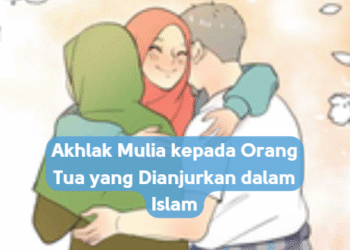 Akhlak Mulia kepada Orang Tua yang Dianjurkan dalam Islam