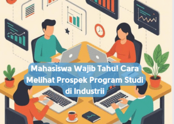 Mahasiswa Wajib Tahu! Cara Melihat Prospek Program Studi di Industri