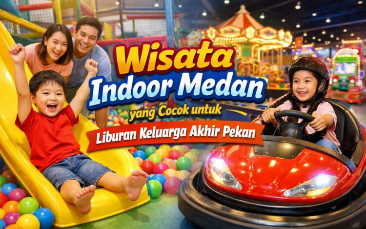 Wisata Indoor Medan yang Cocok untuk Liburan Keluarga Akhir Pekan