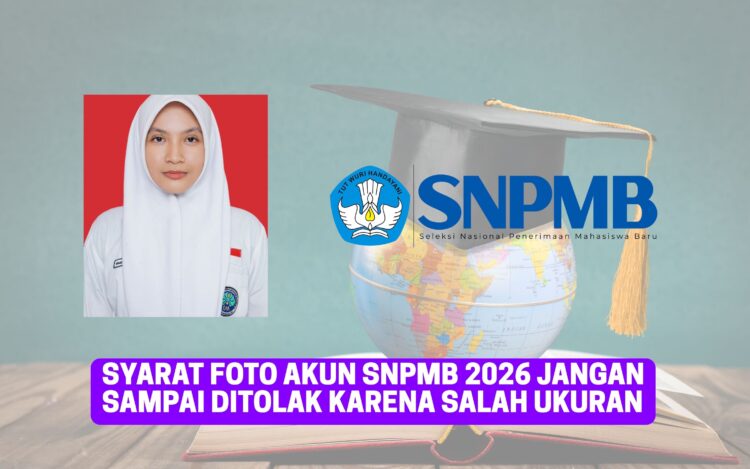 Syarat Foto Akun SNPMB 2026 Jangan Sampai Ditolak Karena Salah Ukuran