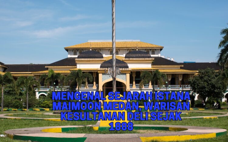 Mengenal Sejarah Istana Maimoon Medan, Warisan Kesultanan Deli Sejak 1888