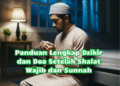 Panduan Lengkap Dzikir dan Doa Setelah Shalat Wajib dan Sunnah