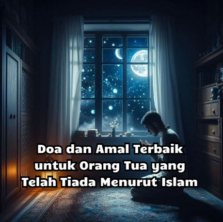Doa dan Amal Terbaik untuk Orang Tua yang Telah Tiada Menurut Islam