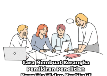 Cara Membuat Kerangka Pemikiran Penelitian Kuantitatif dan Kualitatif