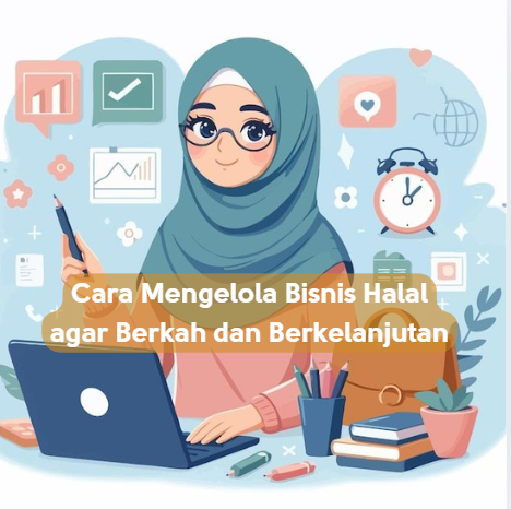 Cara Mengelola Bisnis Halal agar Berkah dan Berkelanjutan