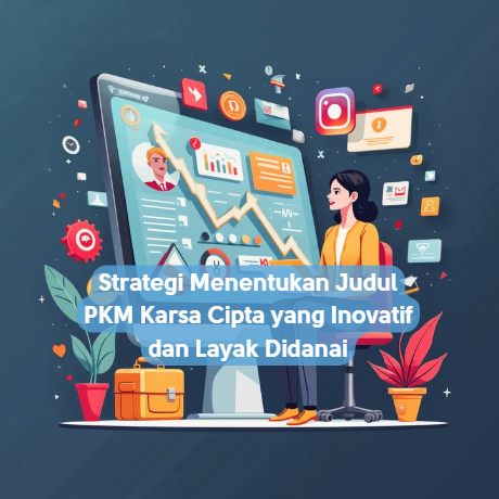 Strategi Menentukan Judul PKM Karsa Cipta yang Inovatif dan Layak Didanai