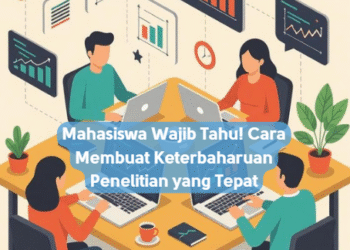 Mahasiswa Wajib Tahu! Cara Membuat Keterbaharuan Penelitian yang Tepat