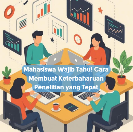 Mahasiswa Wajib Tahu! Cara Membuat Keterbaharuan Penelitian yang Tepat