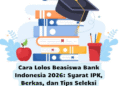 Cara Lolos Beasiswa Bank Indonesia 2026: Syarat IPK, Berkas, dan Tips Seleksi
