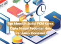 Tips Memilih Judul PKM Karsa Cipta Sesuai Pedoman dan Penilaian Reviewer